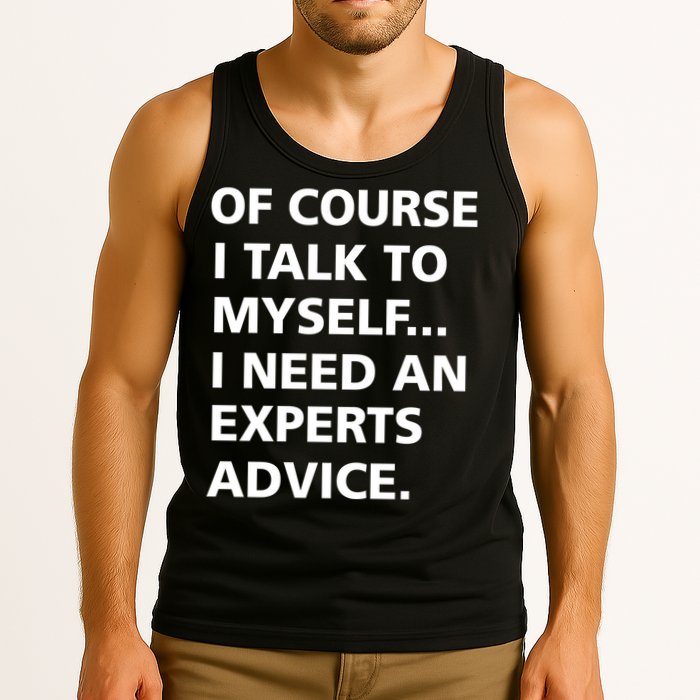 Of Course I Talk To Myself… I need an Experts Advice Tank Top
