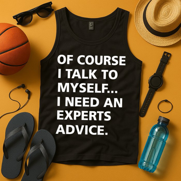 Of Course I Talk To Myself… I need an Experts Advice Tank Top
