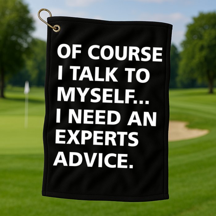 Of Course I Talk To Myself… I need an Experts Advice Golf Towel