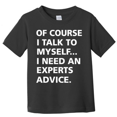 Of Course I Talk To Myself… I need an Experts Advice Toddler T-Shirt