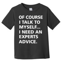 Of Course I Talk To Myself… I need an Experts Advice Toddler T-Shirt