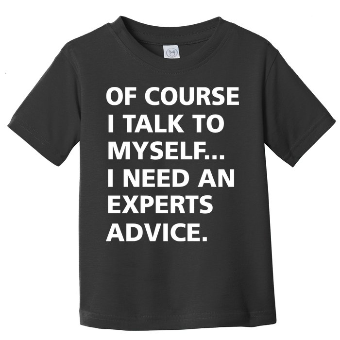 Of Course I Talk To Myself… I need an Experts Advice Toddler T-Shirt