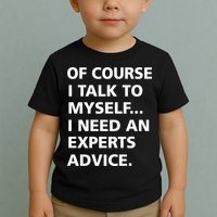Of Course I Talk To Myself… I need an Experts Advice Toddler T-Shirt