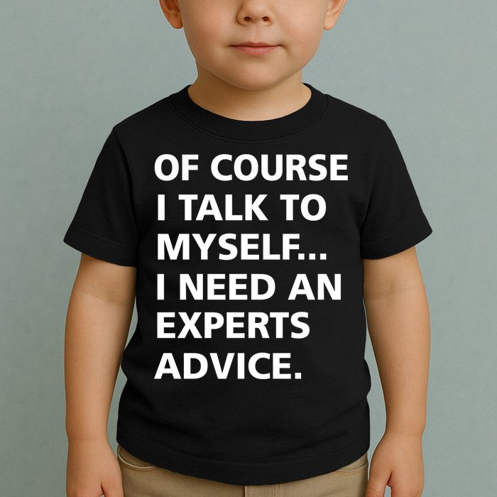 Of Course I Talk To Myself… I need an Experts Advice Toddler T-Shirt