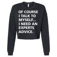 Of Course I Talk To Myself… I need an Experts Advice Cropped Pullover Crew