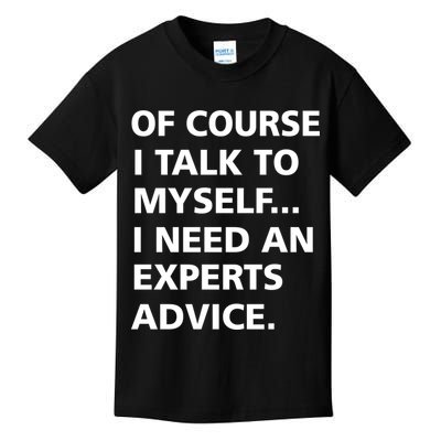 Of Course I Talk To Myself… I need an Experts Advice Kids T-Shirt