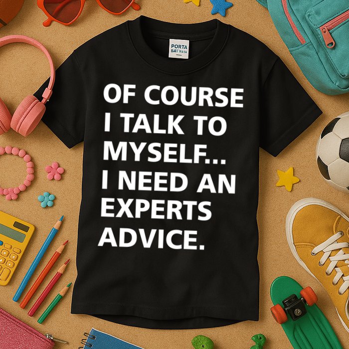 Of Course I Talk To Myself… I need an Experts Advice Kids T-Shirt