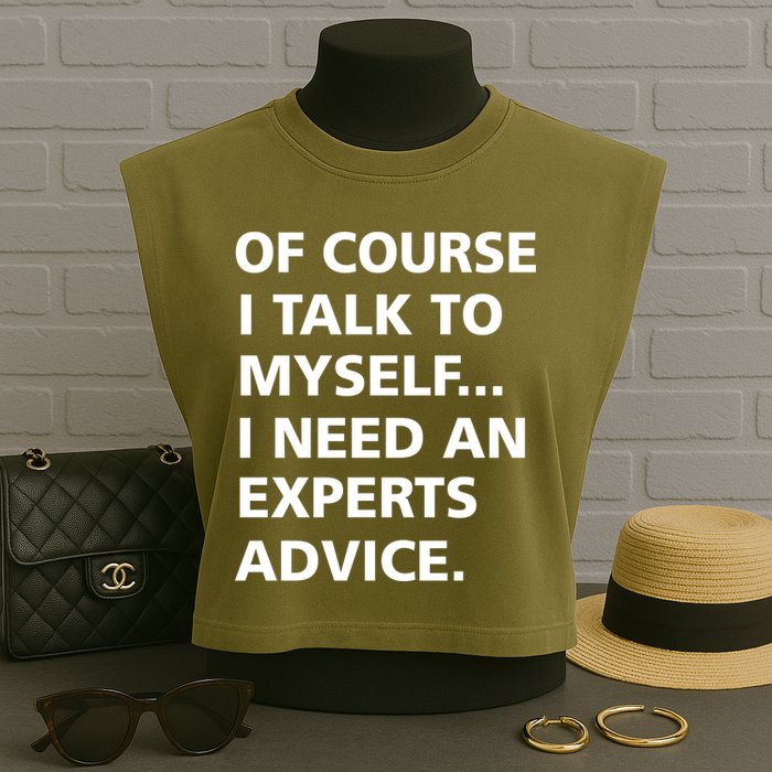 Of Course I Talk To Myself… I need an Experts Advice Garment-Dyed Women's Muscle Tee