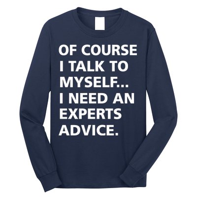 Of Course I Talk To Myself… I need an Experts Advice Long Sleeve Shirt