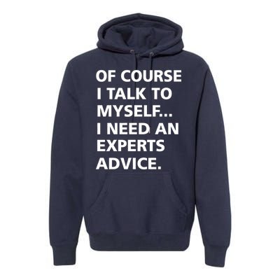 Of Course I Talk To Myself… I need an Experts Advice Premium Hoodie