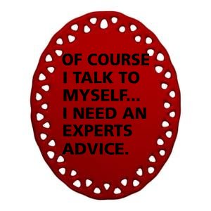 Of Course I Talk To Myself… I need an Experts Advice Ceramic Oval Ornament