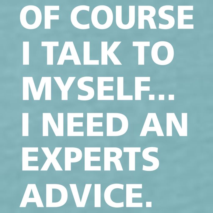 Of Course I Talk To Myself… I need an Experts Advice Sueded Cloud Jersey T-Shirt
