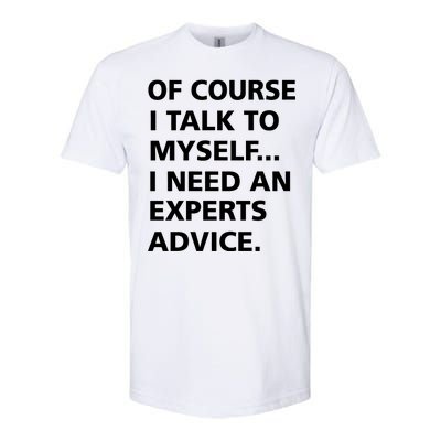 Of Course I Talk To Myself… I need an Experts Advice Softstyle® CVC T-Shirt