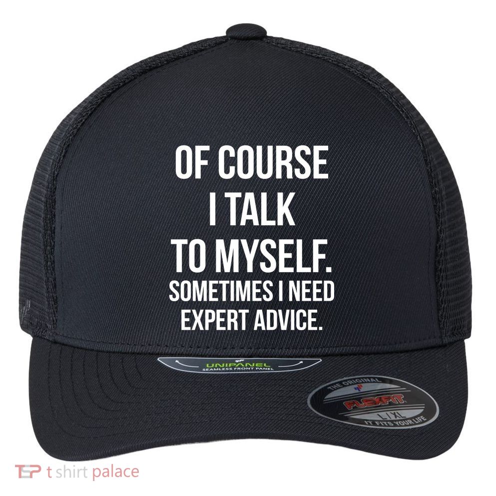 Of Course I Talk To Myself Sarcastic Flexfit Unipanel Trucker Cap