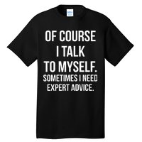 Of Course I Talk To Myself Sarcastic Tall T-Shirt