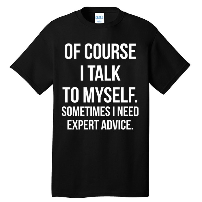 Of Course I Talk To Myself Sarcastic Tall T-Shirt