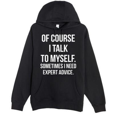 Of Course I Talk To Myself Sarcastic Premium Pullover Hoodie