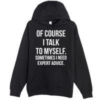 Of Course I Talk To Myself Sarcastic Premium Pullover Hoodie