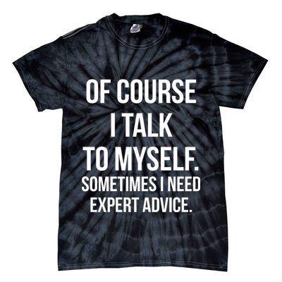 Of Course I Talk To Myself Sarcastic Tie-Dye T-Shirt