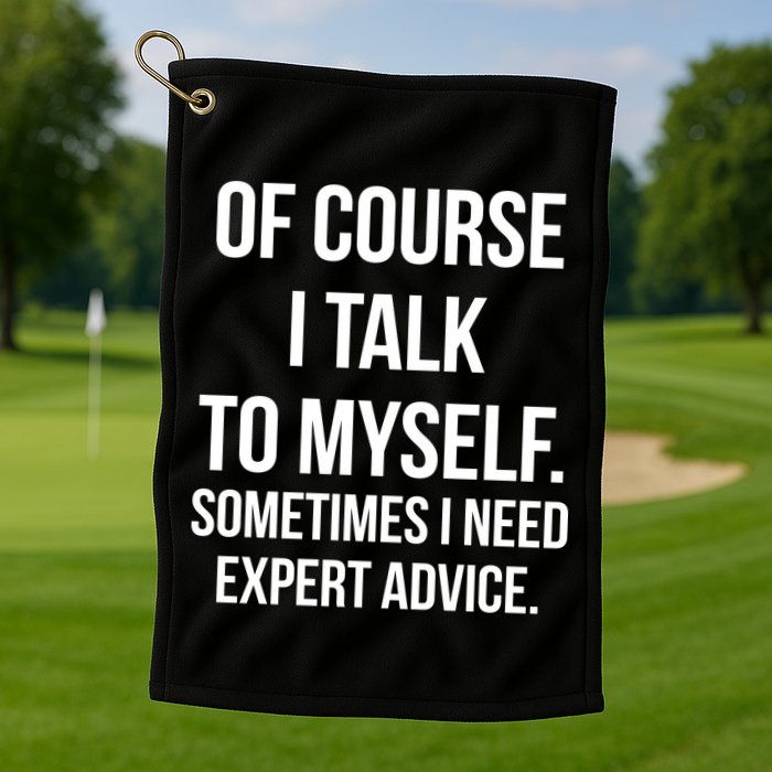 Of Course I Talk To Myself Sarcastic Golf Towel