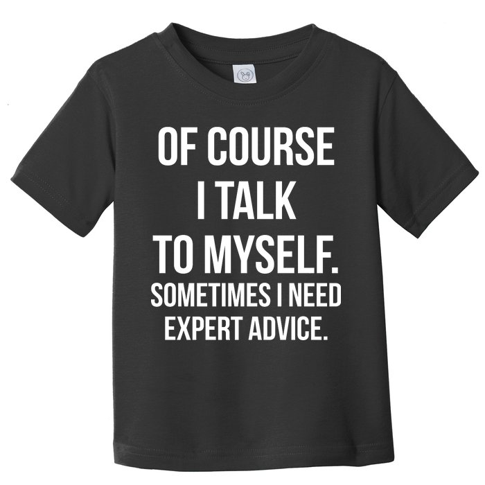 Of Course I Talk To Myself Sarcastic Toddler T-Shirt