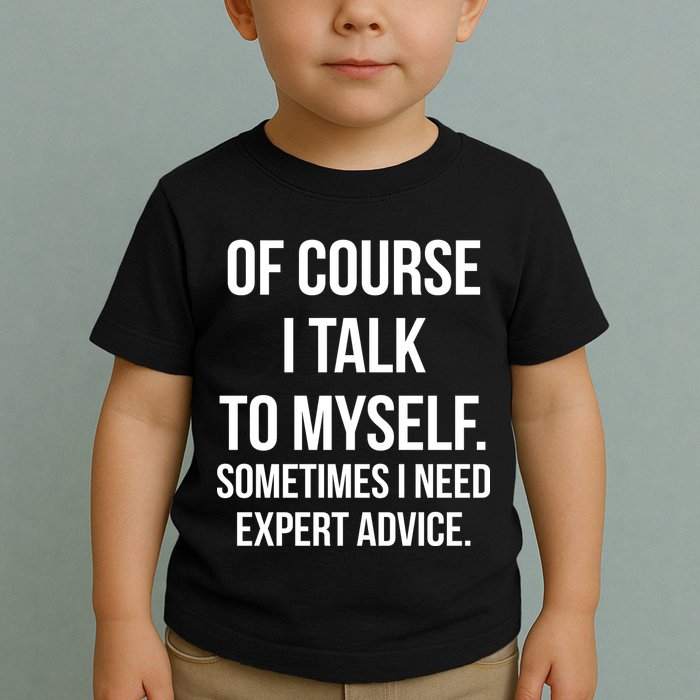 Of Course I Talk To Myself Sarcastic Toddler T-Shirt