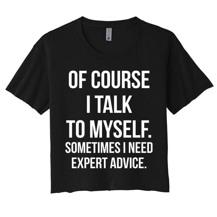 Of Course I Talk To Myself Sarcastic Women's Crop Top Tee