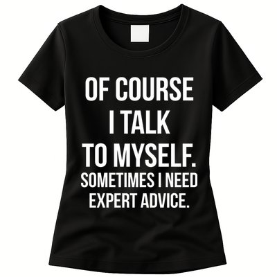 Of Course I Talk To Myself Sarcastic Womens T-Shirt