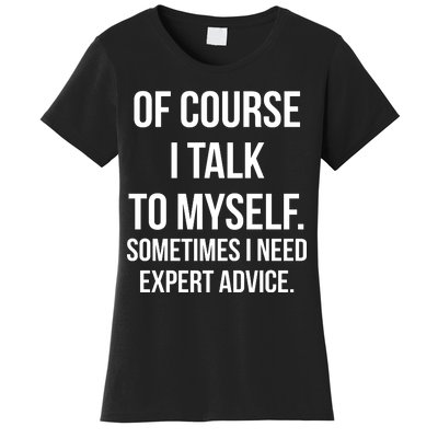 Of Course I Talk To Myself Sarcastic Women's T-Shirt