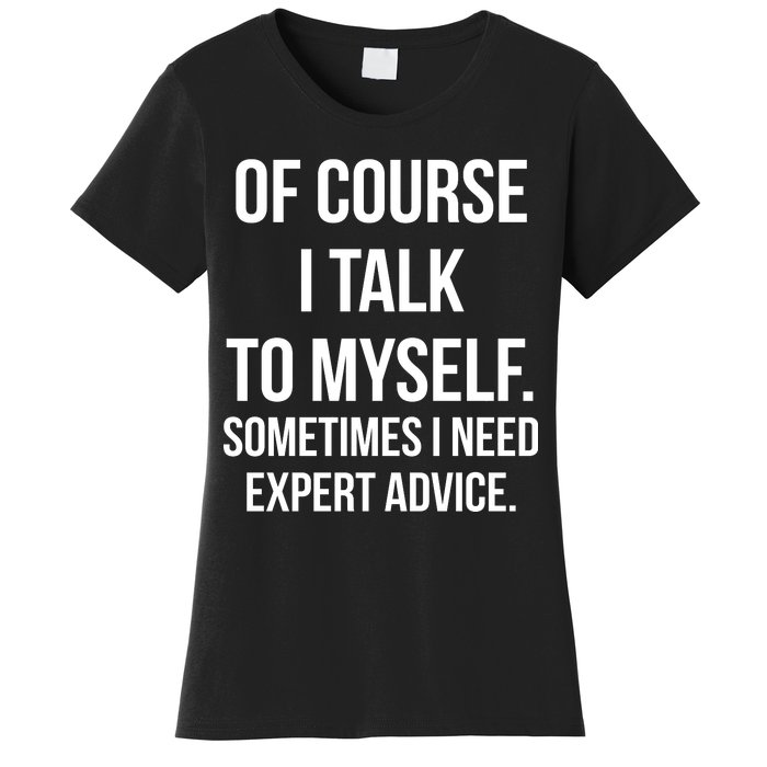 Of Course I Talk To Myself Sarcastic Women's T-Shirt