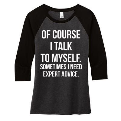 Of Course I Talk To Myself Sarcastic Women's Tri-Blend 3/4-Sleeve Raglan Shirt