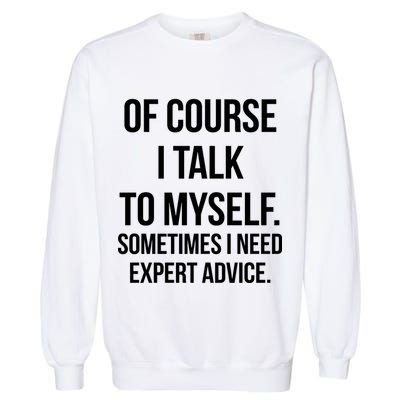 Of Course I Talk To Myself Sarcastic Garment-Dyed Sweatshirt
