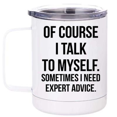 Of Course I Talk To Myself Sarcastic 12 oz Stainless Steel Tumbler Cup