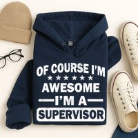 Of Course I'm Awesome I'm A Supervisor Hoodie