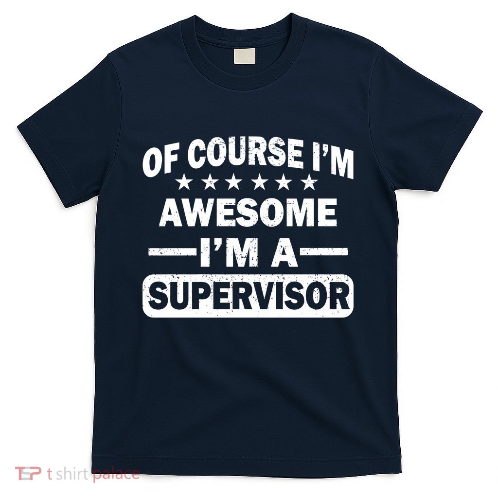 Of Course I'm Awesome I'm A Supervisor T-Shirt