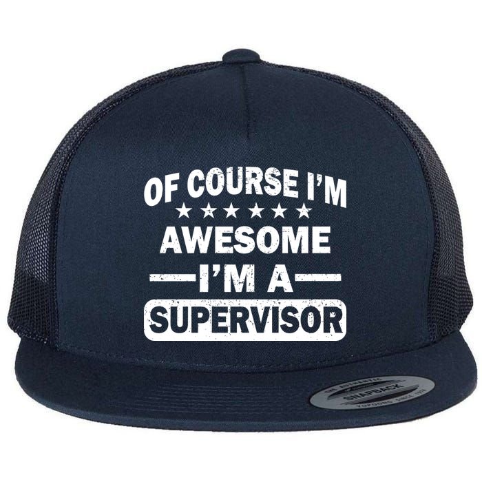 Of Course I'm Awesome I'm A Supervisor Flat Bill Trucker Hat