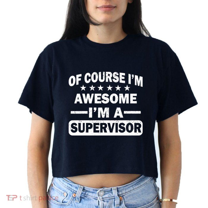 Of Course I'm Awesome I'm A Supervisor Crop Top