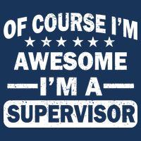 Of Course I'm Awesome I'm A Supervisor Full Zip Hoodie