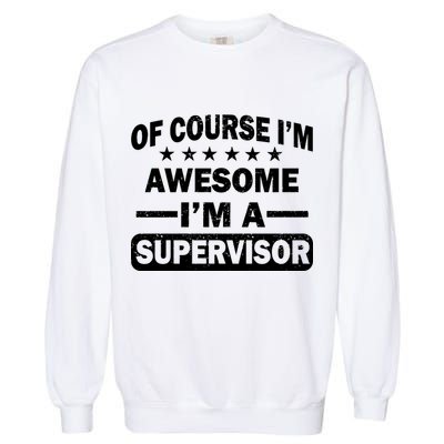 Of Course I'm Awesome I'm A Supervisor Garment-Dyed Sweatshirt