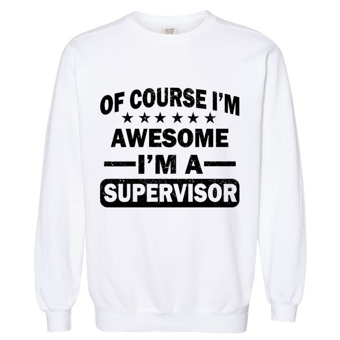 Of Course I'm Awesome I'm A Supervisor Garment-Dyed Sweatshirt
