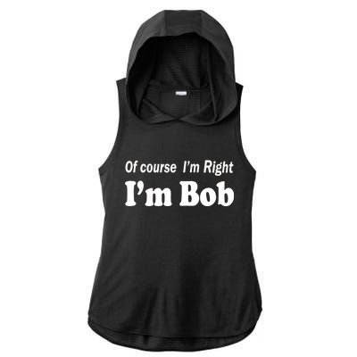 Of Course I'm Right I'm Bob Ladies PosiCharge Tri-Blend Wicking Draft Hoodie Tank