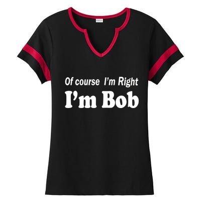 Of Course I'm Right I'm Bob Ladies Halftime Notch Neck Tee