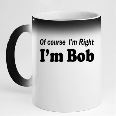 Of Course I'm Right I'm Bob 11oz Black Color Changing Mug