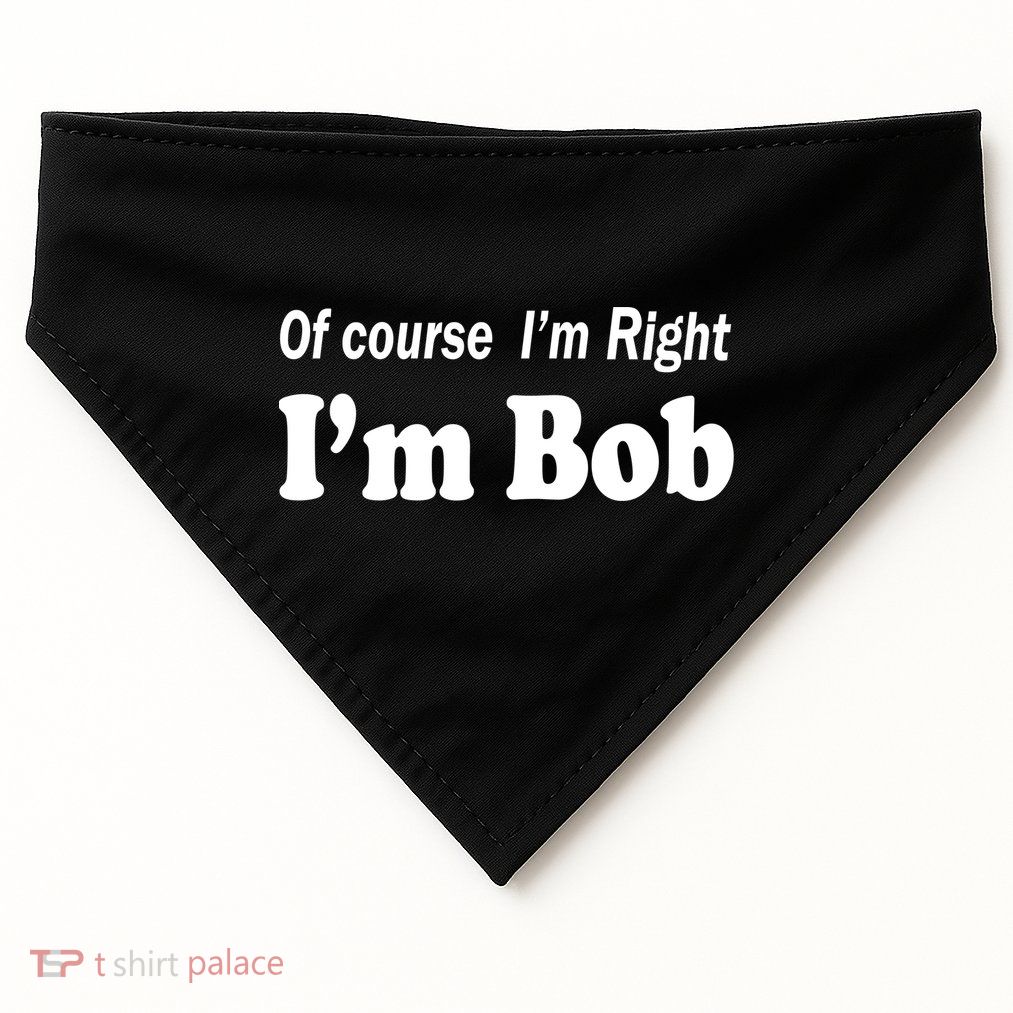 Of Course I'm Right I'm Bob USA-Made Doggie Bandana