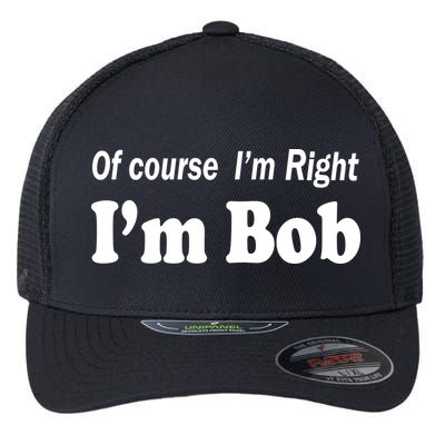 Of Course I'm Right I'm Bob Flexfit Unipanel Trucker Cap