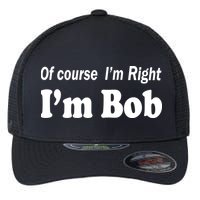 Of Course I'm Right I'm Bob Flexfit Unipanel Trucker Cap