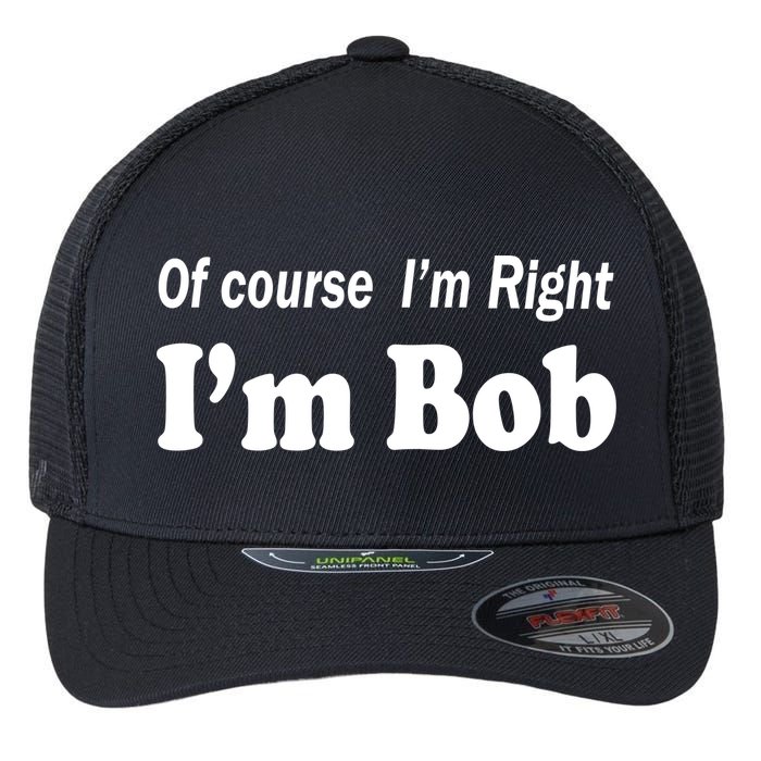 Of Course I'm Right I'm Bob Flexfit Unipanel Trucker Cap