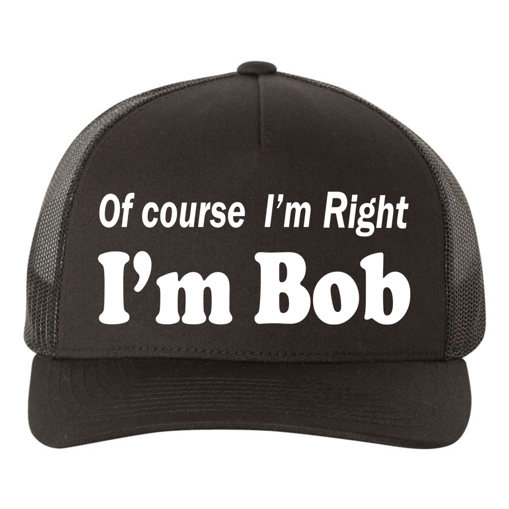 Of Course I'm Right I'm Bob Yupoong Adult 5-Panel Trucker Hat
