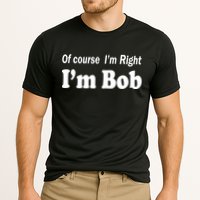 Of Course I'm Right I'm Bob Performance Shirt