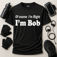 Of Course I'm Right I'm Bob Performance Shirt
